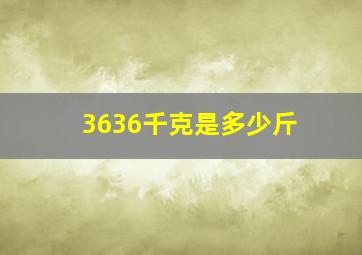 3636千克是多少斤