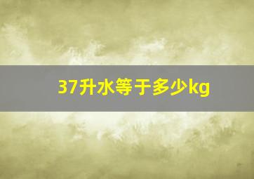 37升水等于多少kg