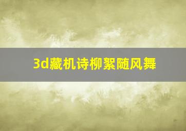 3d藏机诗柳絮随风舞