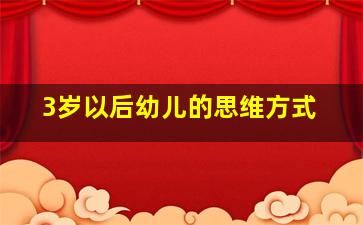 3岁以后幼儿的思维方式