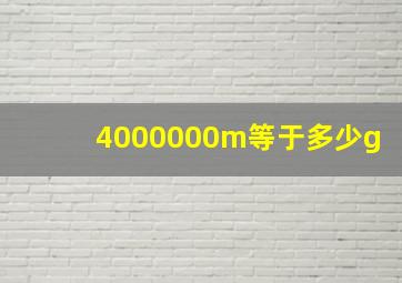 4000000m等于多少g