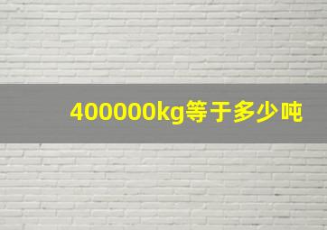 400000kg等于多少吨