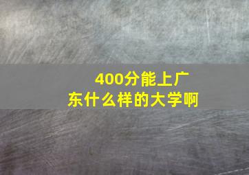 400分能上广东什么样的大学啊