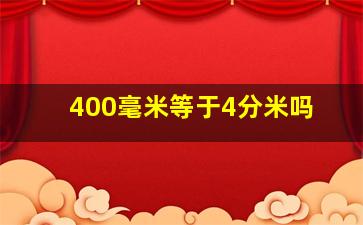 400毫米等于4分米吗