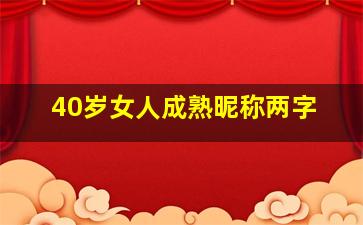 40岁女人成熟昵称两字