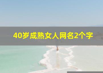 40岁成熟女人网名2个字