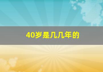 40岁是几几年的