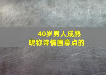 40岁男人成熟昵称诗情画意点的