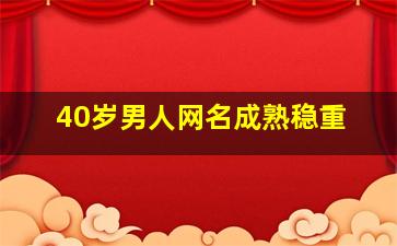 40岁男人网名成熟稳重