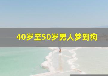 40岁至50岁男人梦到狗