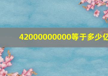 42000000000等于多少亿