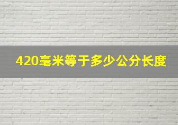 420毫米等于多少公分长度