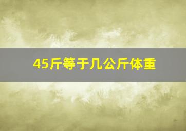 45斤等于几公斤体重