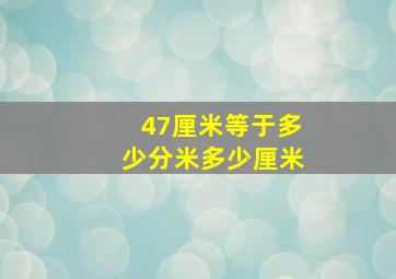 47厘米等于多少分米多少厘米