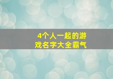 4个人一起的游戏名字大全霸气