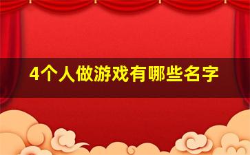 4个人做游戏有哪些名字