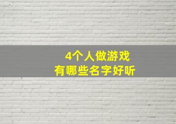 4个人做游戏有哪些名字好听