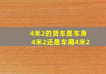 4米2的货车是车身4米2还是车厢4米2