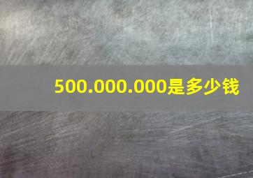 500.000.000是多少钱