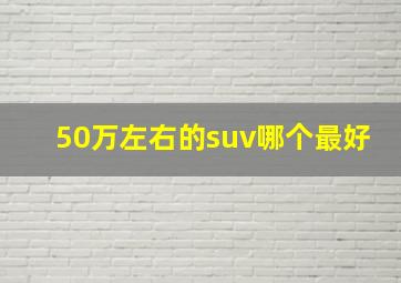 50万左右的suv哪个最好