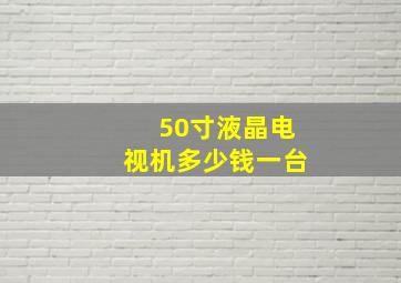 50寸液晶电视机多少钱一台