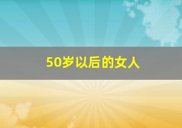 50岁以后的女人