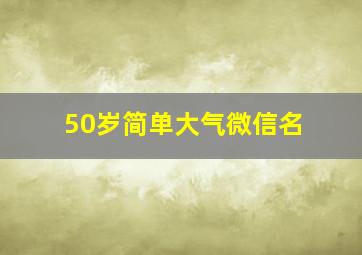 50岁简单大气微信名