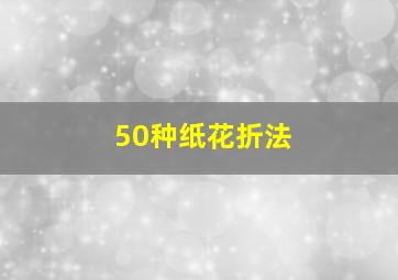 50种纸花折法