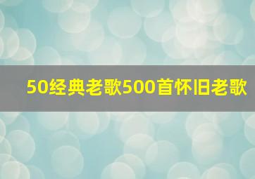 50经典老歌500首怀旧老歌