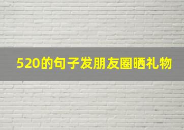 520的句子发朋友圈晒礼物