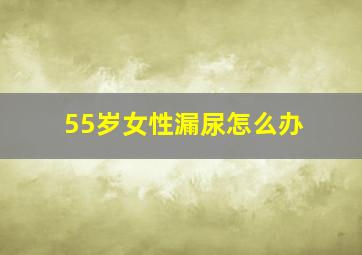 55岁女性漏尿怎么办