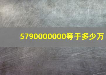 5790000000等于多少万