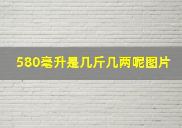 580毫升是几斤几两呢图片