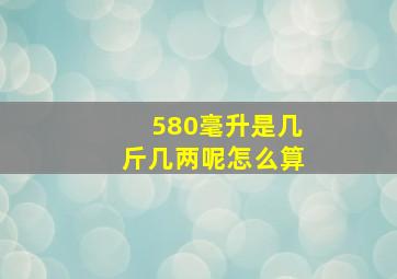 580毫升是几斤几两呢怎么算