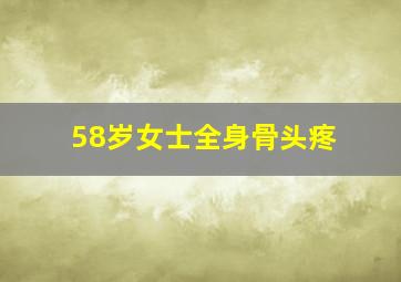 58岁女士全身骨头疼