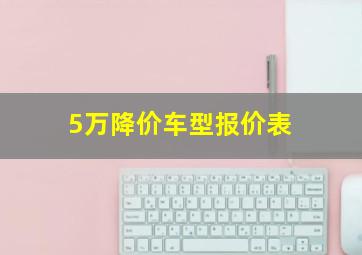 5万降价车型报价表