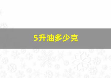 5升油多少克