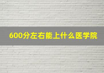 600分左右能上什么医学院