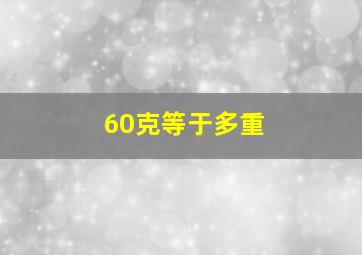 60克等于多重