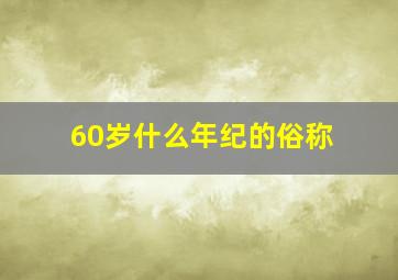 60岁什么年纪的俗称