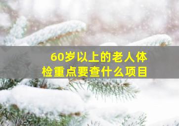 60岁以上的老人体检重点要查什么项目