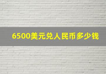 6500美元兑人民币多少钱