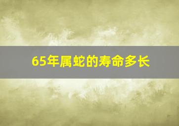 65年属蛇的寿命多长