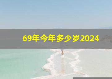 69年今年多少岁2024