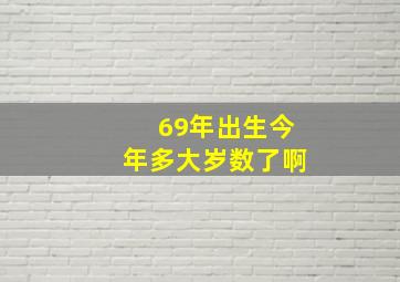 69年出生今年多大岁数了啊