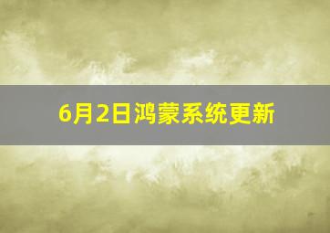 6月2日鸿蒙系统更新