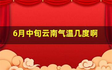 6月中旬云南气温几度啊