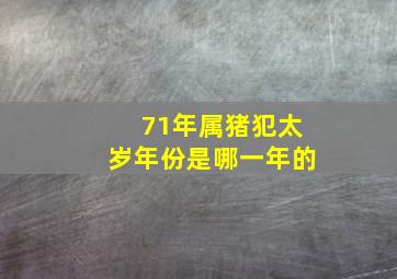 71年属猪犯太岁年份是哪一年的