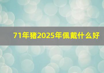 71年猪2025年佩戴什么好