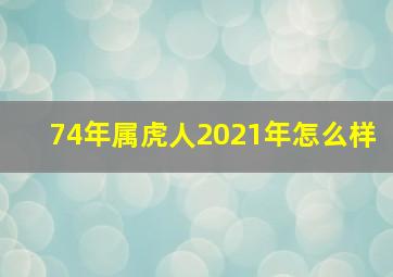 74年属虎人2021年怎么样